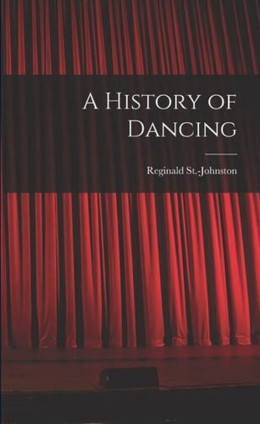 A History of Dancing av Reginald St -Johnston (Paperback)