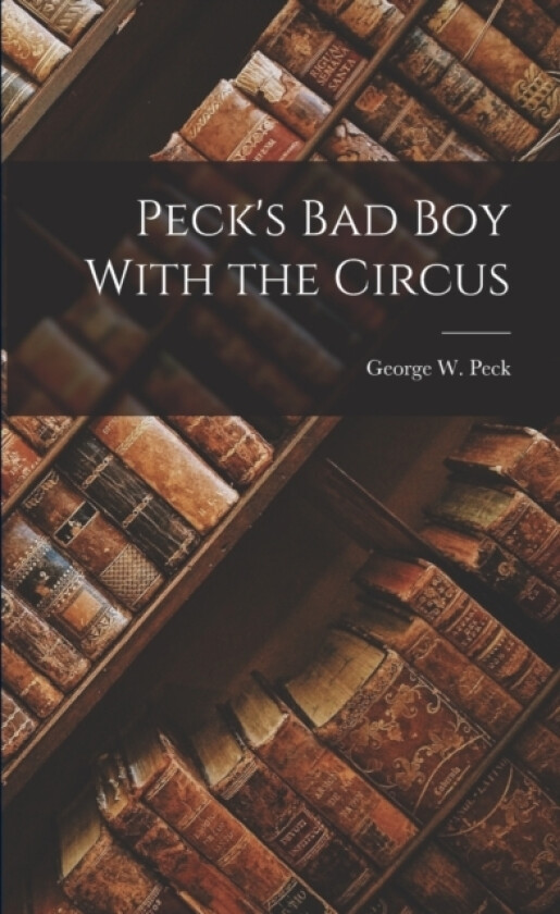 Peck's Bad Boy With the Circus av George W Peck (Paperback)