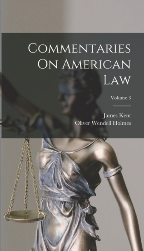 Commentaries On American Law; Volume 3 av Oliver Wendell Holmes, James Kent (Hardcover)
