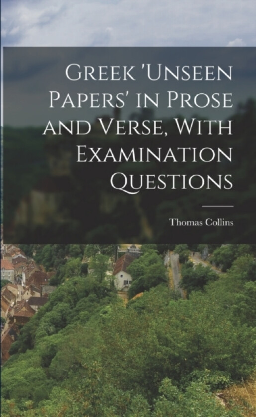 Greek 'unseen Papers' in Prose and Verse, With Examination Questions av Thomas Collins (Paperback)