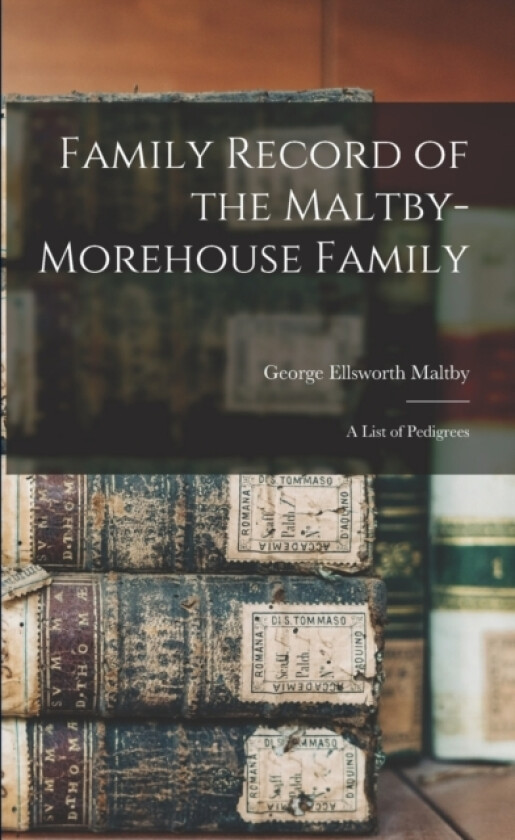 Family Record of the Maltby-Morehouse Family av George Ellsworth Maltby (Paperback)