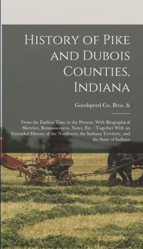 History of Pike and Dubois Counties, Indiana av Goodspeed Co Bros & 4n (Hardcover)