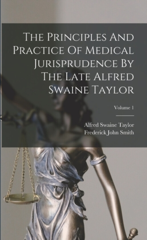 The Principles And Practice Of Medical Jurisprudence By The Late Alfred Swaine Taylor; Volume 1 av Frederick John Smith (Paperback)