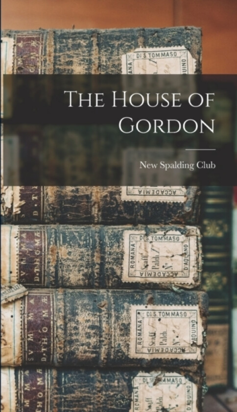 The House of Gordon av New Spalding Club (Hardcover)