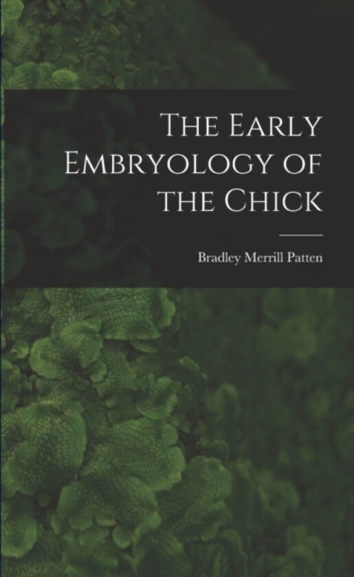 The Early Embryology of the Chick av Bradley Merrill Patten (Paperback)