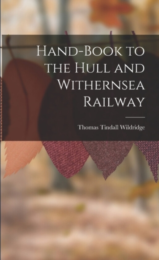 Hand-Book to the Hull and Withernsea Railway av Thomas Tindall Wildridge (Paperback)