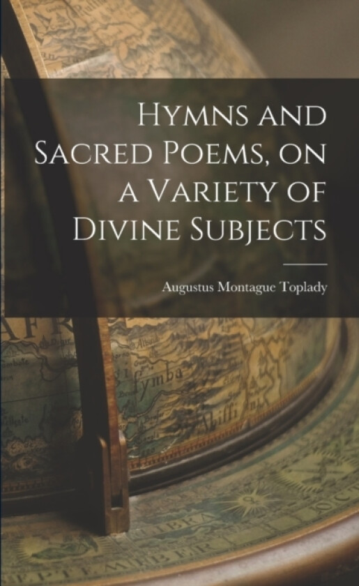 Hymns and Sacred Poems, on a Variety of Divine Subjects av Augustus Montague Toplady (Paperback)