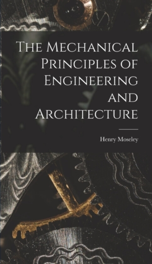 The Mechanical Principles of Engineering and Architecture av Henry Moseley (Hardcover)