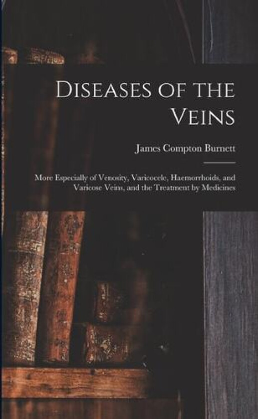 Diseases of the Veins av James Compton Burnett (Paperback)