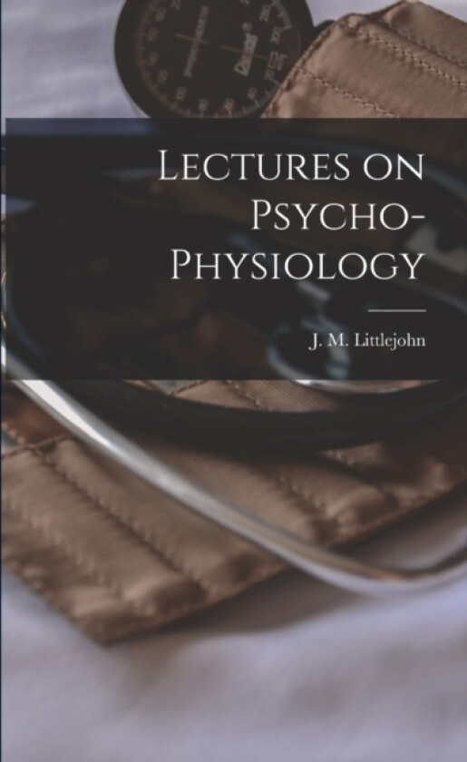 Lectures on Psycho-physiology av J M Littlejohn (Paperback)