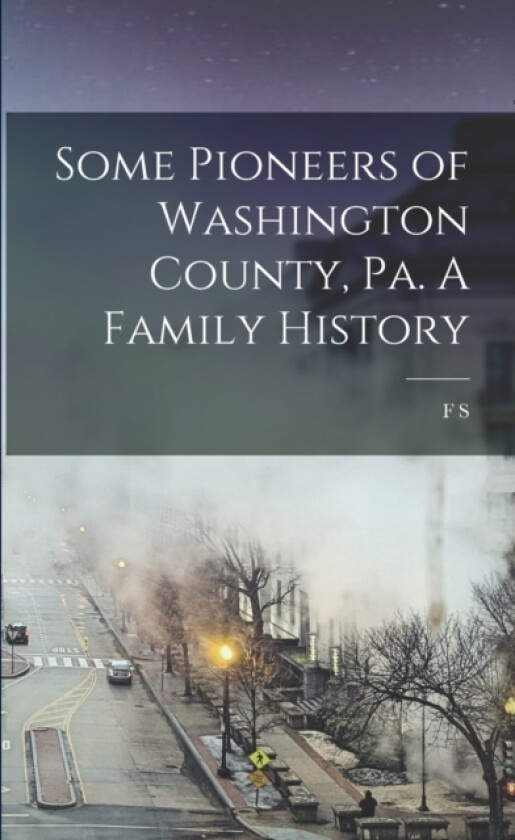 Some Pioneers of Washington County, Pa. A Family History av F S B 1842 Reader (Paperback)