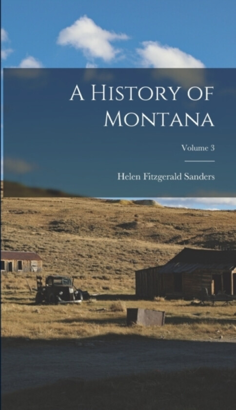 A History of Montana; Volume 3 av Helen Fitzgerald Sanders (Hardcover)