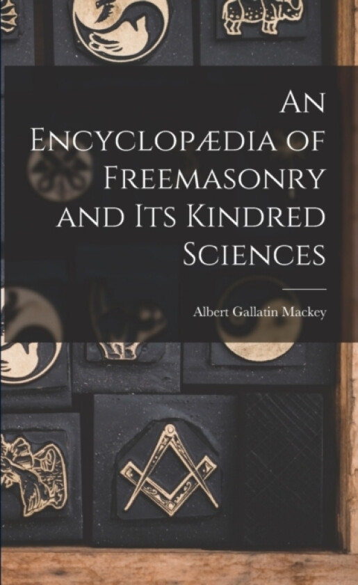 An Encyclopædia of Freemasonry and Its Kindred Sciences av Albert Gallatin Mackey (Paperback)