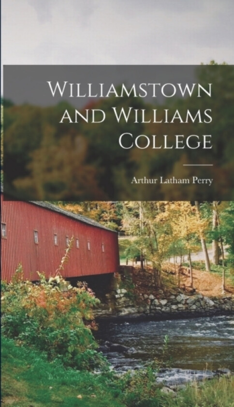 Williamstown and Williams College av Arthur Latham Perry (Hardcover)