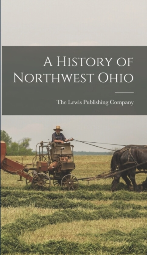 A History of Northwest Ohio av The Lewis Publishing Company (Hardcover)