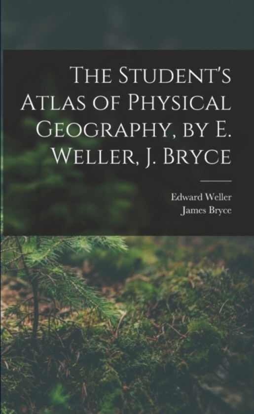 The Student's Atlas of Physical Geography, by E. Weller, J. Bryce av James Bryce, Edward Weller (Paperback)