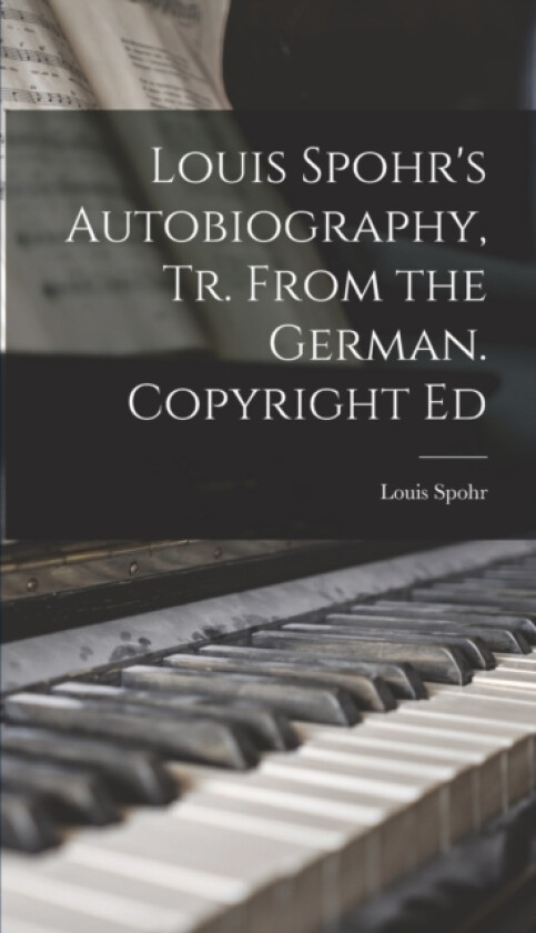 Louis Spohr's Autobiography, Tr. From the German. Copyright Ed av Louis Spohr (Hardcover)