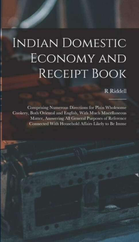 Indian Domestic Economy and Receipt Book av R Riddell (Hardcover)