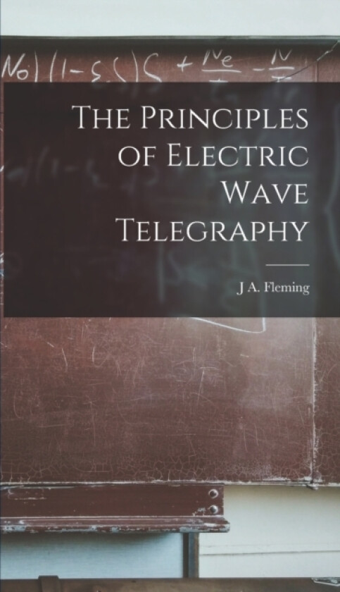 The Principles of Electric Wave Telegraphy av J A Fleming (Hardcover)