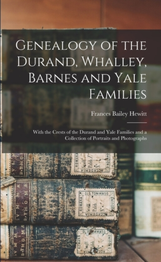 Genealogy of the Durand, Whalley, Barnes and Yale Families av Frances Bailey Hewitt (Paperback)
