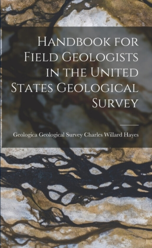 Handbook for Field Geologists in the United States Geological Survey av Geological Survey (U S Willard Hayes (Paperback)