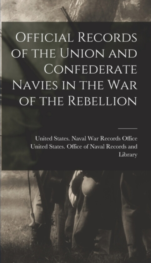 Official Records of the Union and Confederate Navies in the War of the Rebellion av United States Office of Naval Record, United States Naval War Records Office (Hardcover)
