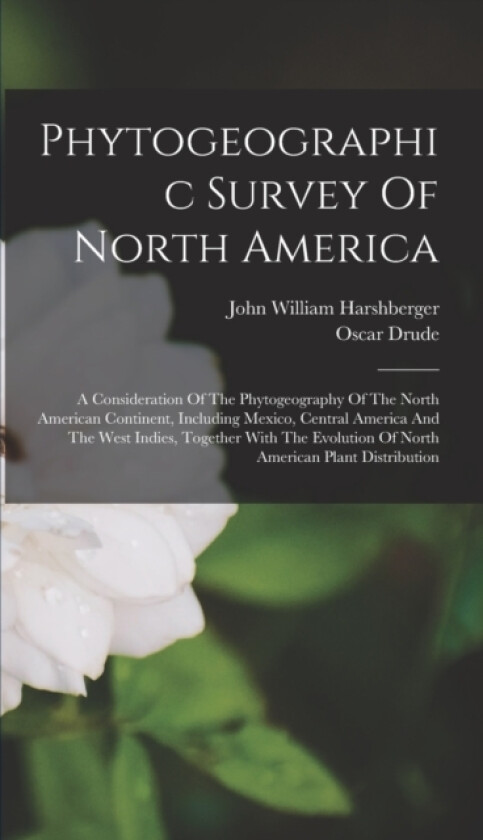 Phytogeographic Survey Of North America av John William Harshberger, Oscar Drude (Hardcover)