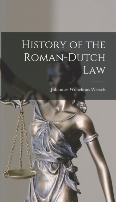 History of the Roman-Dutch Law av Johannes Wilhelmus Wessels (Hardcover)
