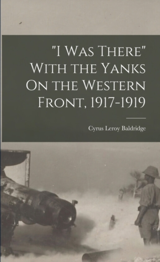 "I Was There" With the Yanks On the Western Front, 1917-1919 av Cyrus Leroy Baldridge (Paperback)