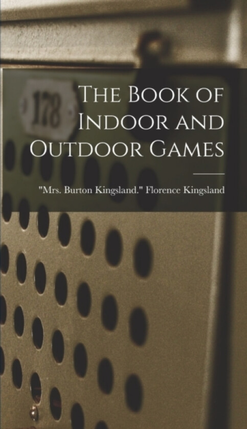 The Book of Indoor and Outdoor Games av Florence Mrs Burton Kin Kingsland (Hardcover)