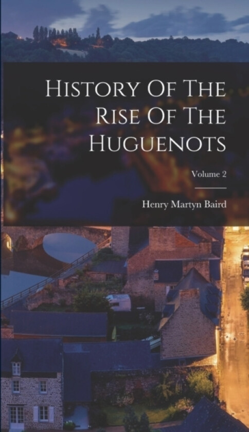 History Of The Rise Of The Huguenots; Volume 2 av Henry Martyn Baird (Hardcover)