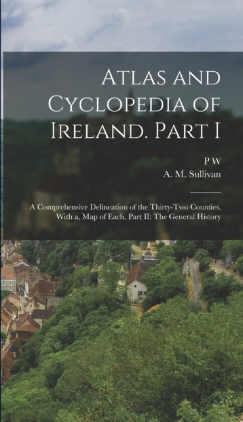Atlas and Cyclopedia of Ireland. Part I av P W 1827-1914 Joyce (Hardcover)