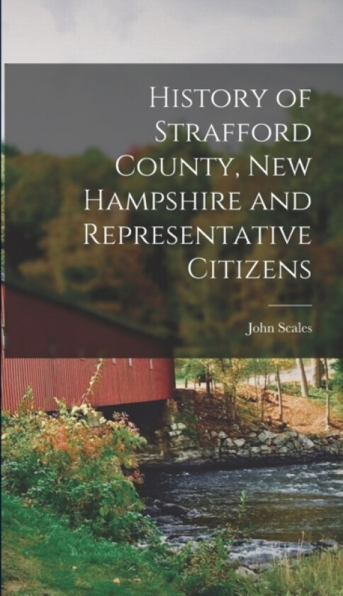History of Strafford County, New Hampshire and Representative Citizens av John Scales (Hardcover)
