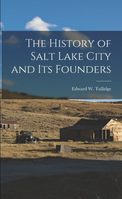 The History of Salt Lake City and Its Founders av Edward W Tullidge (Paperback)