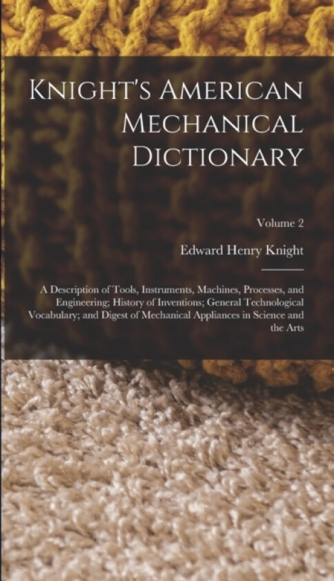 Knight's American Mechanical Dictionary av Edward Henry Knight (Hardcover)