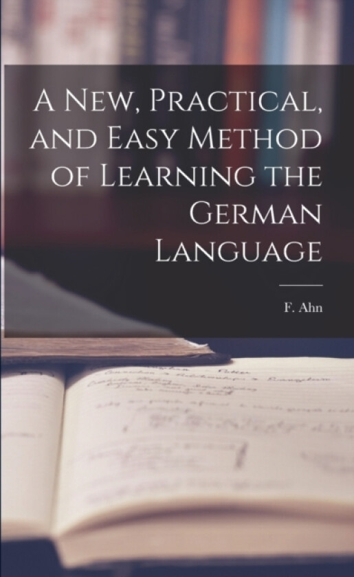 A New, Practical, and Easy Method of Learning the German Language av F Ahn (Paperback)