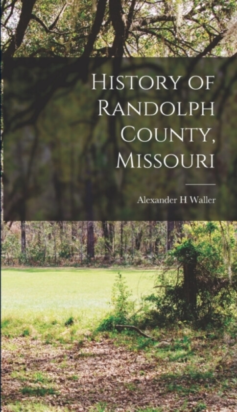 History of Randolph County, Missouri av Alexander H Waller (Hardcover)