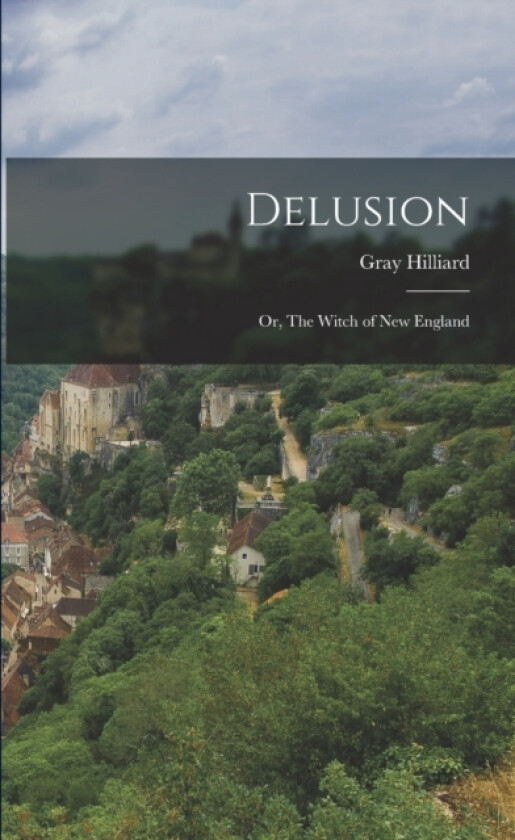 Delusion; Or, The Witch of New England av Hilliard Gray (Paperback)