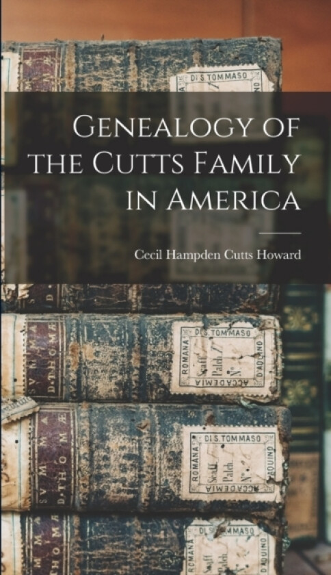 Genealogy of the Cutts Family in America av Cecil Hampden Cutts Howard (Hardcover)