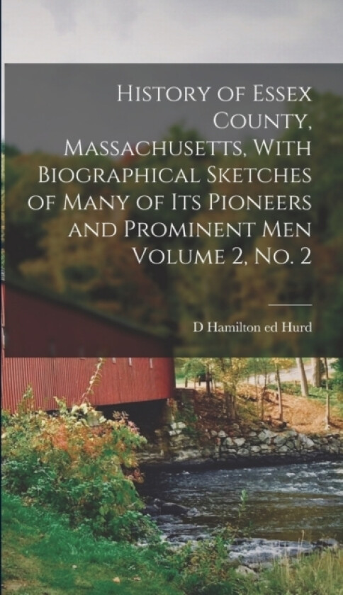 History of Essex County, Massachusetts, With Biographical Sketches of Many of its Pioneers and Prominent men Volume 2, no. 2 av D Hamilton Ed Hurd (Hardcover)
