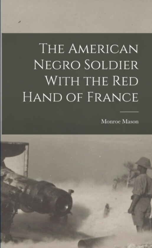 The American Negro Soldier With the Red Hand of France av Monroe Mason (Paperback)