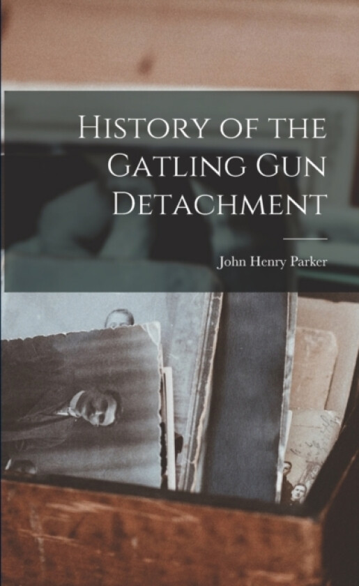 History of the Gatling Gun Detachment av John Henry Parker (Paperback)