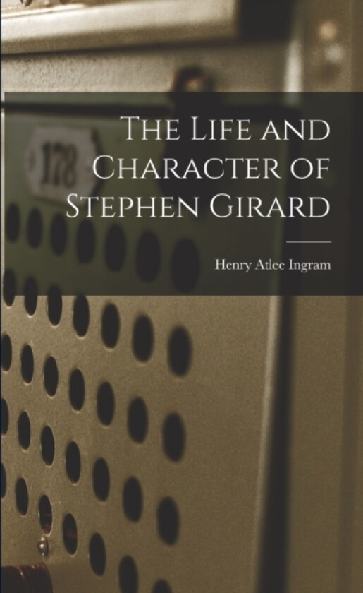 The Life and Character of Stephen Girard av Henry Atlee Ingram (Paperback)
