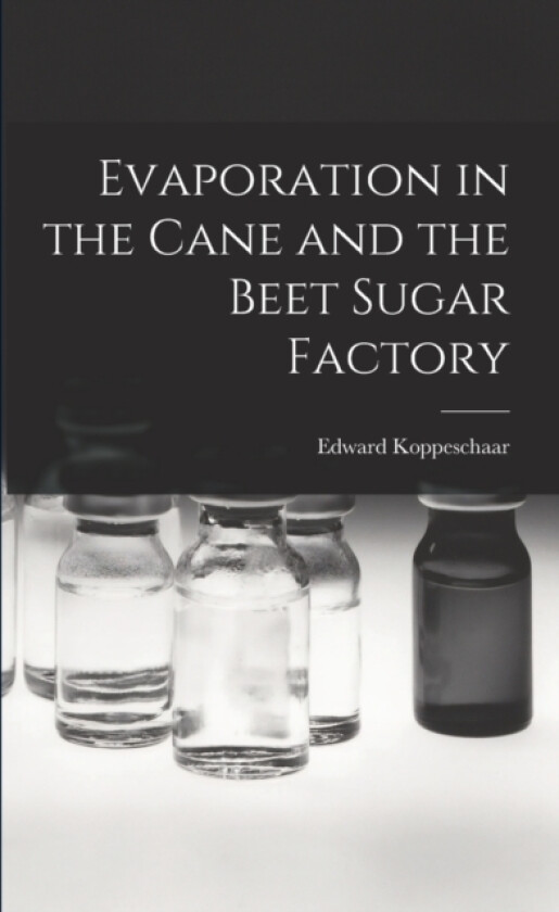 Evaporation in the Cane and the Beet Sugar Factory av Edward Koppeschaar (Paperback)