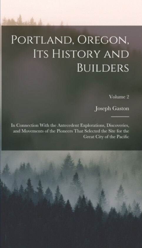 Portland, Oregon, Its History and Builders av Joseph Gaston (Hardcover)