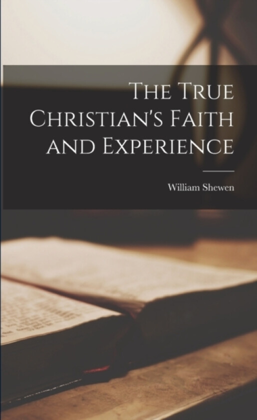 The True Christian's Faith and Experience av William Shewen (Paperback)