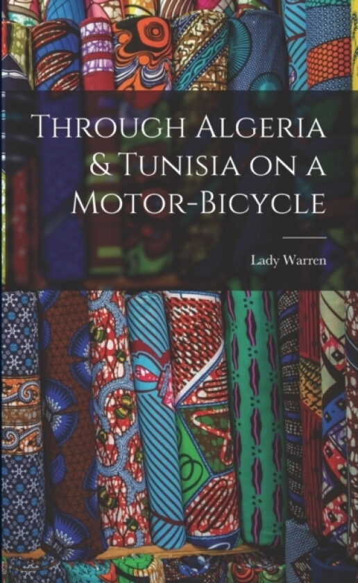Through Algeria & Tunisia on a Motor-bicycle av Lady Warren (Paperback)