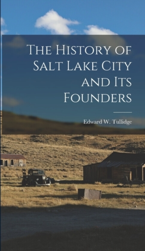 The History of Salt Lake City and Its Founders av Edward W Tullidge (Hardcover)