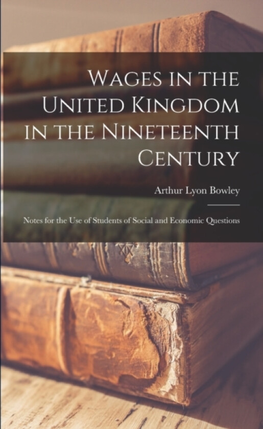 Wages in the United Kingdom in the Nineteenth Century av Arthur Lyon Bowley (Paperback)