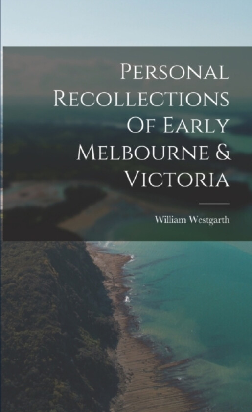 Personal Recollections Of Early Melbourne & Victoria av William Westgarth (Paperback)